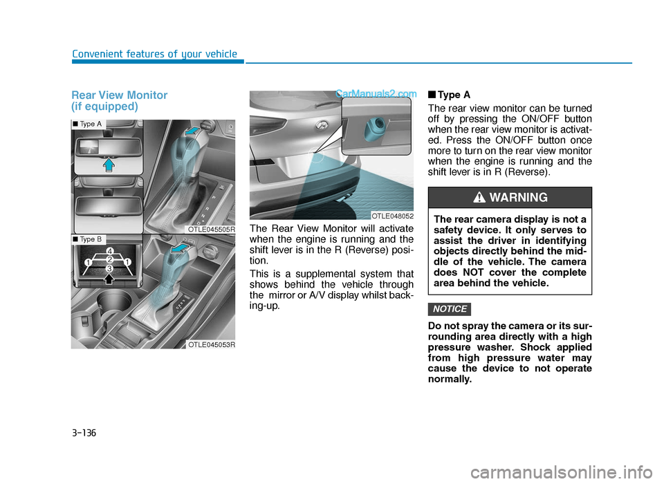 Hyundai Tucson 2019  Owners Manual - RHD (UK, Australia) 3-136
Convenient features of your vehicle
Rear View Monitor
(if equipped)
The  Rear  View  Monitor  will  activate
when the engine is running and the
shift lever is in the R (Reverse) posi-
tion.
This