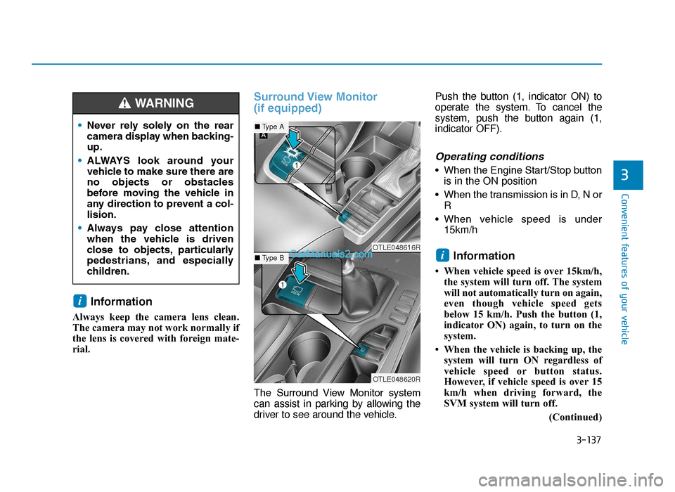 Hyundai Tucson 2019  Owners Manual - RHD (UK, Australia) 3-137
Convenient features of your vehicle
3
Information 
Always keep the camera lens clean.
The camera may not work normally if
the lens is covered with foreign mate-
rial.
Surround View Monitor 
(if 