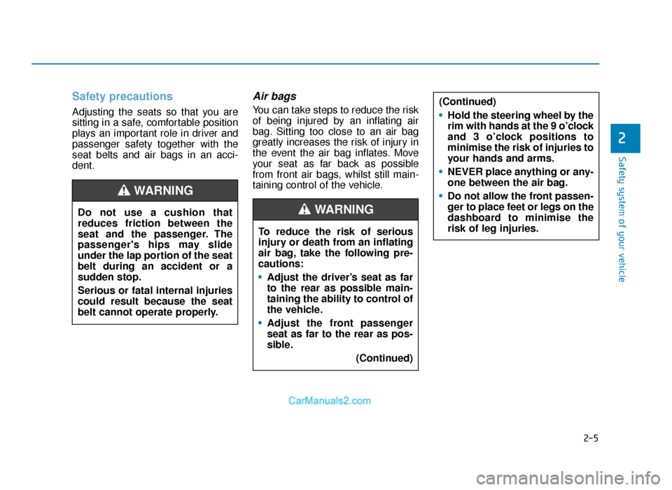 Hyundai Tucson 2019 Owners Manual - RHD (UK, Australia) 2-5
Safety system of your vehicle
2
Safety precautions
Adjusting the seats so that you are
sitting in a safe, comfortable position
plays an important role in driver and
passenger safety together with Hyundai Tucson 2019 Owners Manual - RHD (UK, Australia) 2-5
Safety system of your vehicle
2
Safety precautions
Adjusting the seats so that you are
sitting in a safe, comfortable position
plays an important role in driver and
passenger safety together with