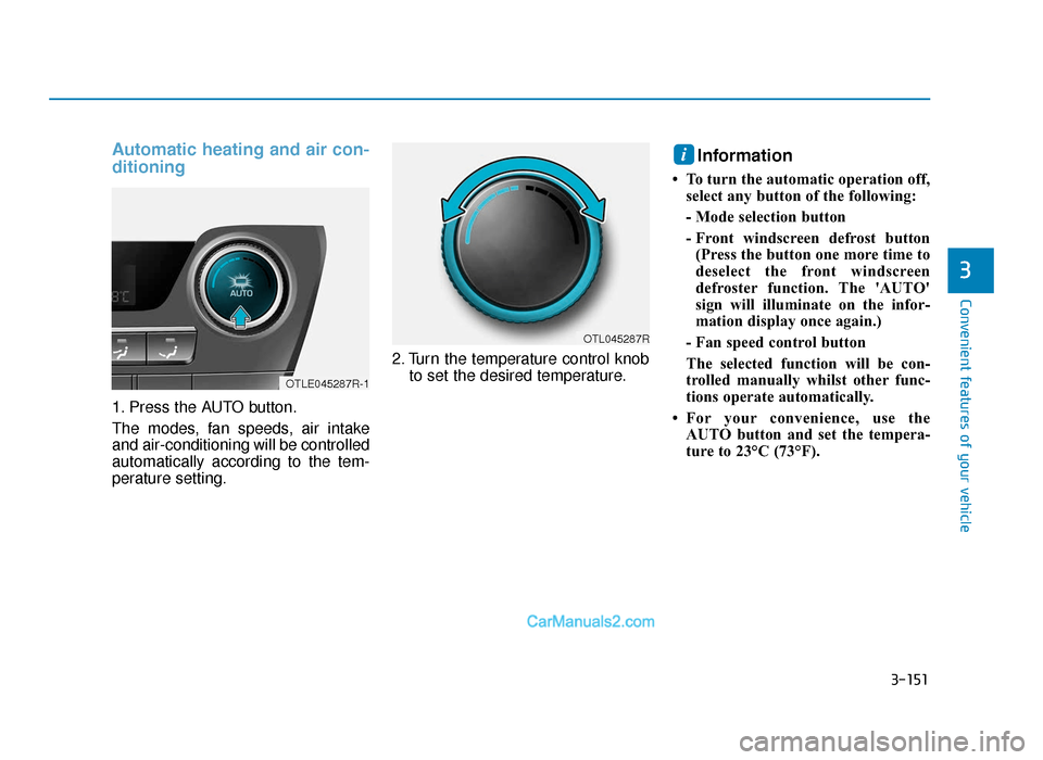 Hyundai Tucson 2019  Owners Manual - RHD (UK, Australia) 3-151
Convenient features of your vehicle
3
Automatic heating and air con-
ditioning
1. Press the AUTO button.
The modes, fan speeds, air intake
and air-conditioning will be controlled
automatically a