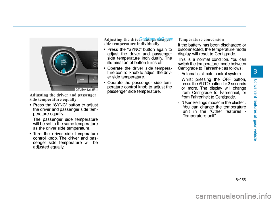 Hyundai Tucson 2019 Owners Manual - RHD (UK, Australia) 3-155
Convenient features of your vehicle
3
Adjusting the driver and passenger
side temperature equally
• Press the “SYNC” button to adjustthe driver and passenger side tem-
perature equally Hyundai Tucson 2019 Owners Manual - RHD (UK, Australia) 3-155
Convenient features of your vehicle
3
Adjusting the driver and passenger
side temperature equally
• Press the “SYNC” button to adjustthe driver and passenger side tem-
perature equally