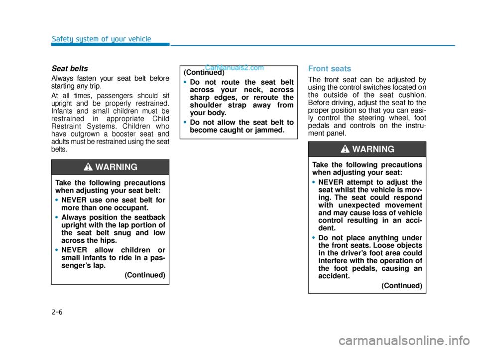 Hyundai Tucson 2019 Owners Manual - RHD (UK, Australia) 2-6
Safety system of your vehicle
Seat belts
Always fasten your seat belt before
starting any trip.
At all times, passengers should sit
upright and be properly restrained.
Infants and small children m Hyundai Tucson 2019 Owners Manual - RHD (UK, Australia) 2-6
Safety system of your vehicle
Seat belts
Always fasten your seat belt before
starting any trip.
At all times, passengers should sit
upright and be properly restrained.
Infants and small children m
