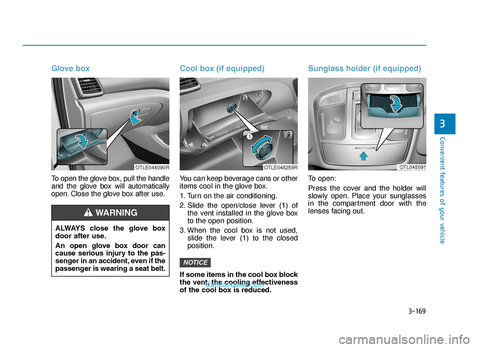 Hyundai Tucson 2019 Owners Manual - RHD (UK, Australia) 3-169
Convenient features of your vehicle
3
Glove box
To open the glove box, pull the handle
and the glove box will automatically
open. Close the glove box after use.
Cool box (if equipped)
You can ke Hyundai Tucson 2019 Owners Manual - RHD (UK, Australia) 3-169
Convenient features of your vehicle
3
Glove box
To open the glove box, pull the handle
and the glove box will automatically
open. Close the glove box after use.
Cool box (if equipped)
You can ke