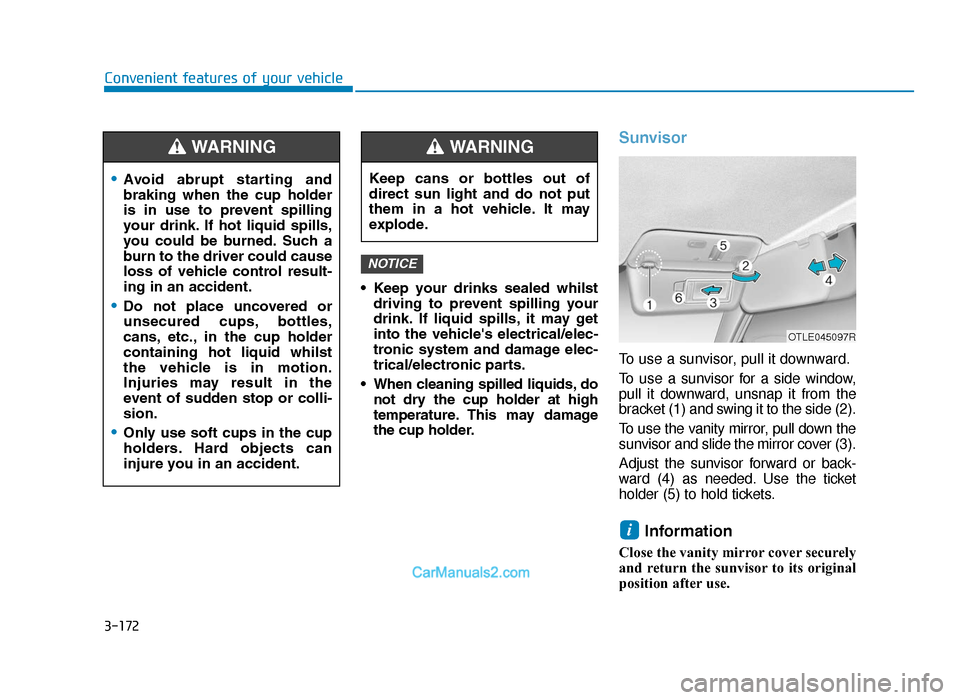 Hyundai Tucson 2019  Owners Manual - RHD (UK, Australia) 3-172
Convenient features of your vehicle• Keep  your  drinks  sealed  whilstdriving  to  prevent  spilling  your
drink. If  liquid  spills, it  may  get
into  the  vehicles  electrical/elec-
troni