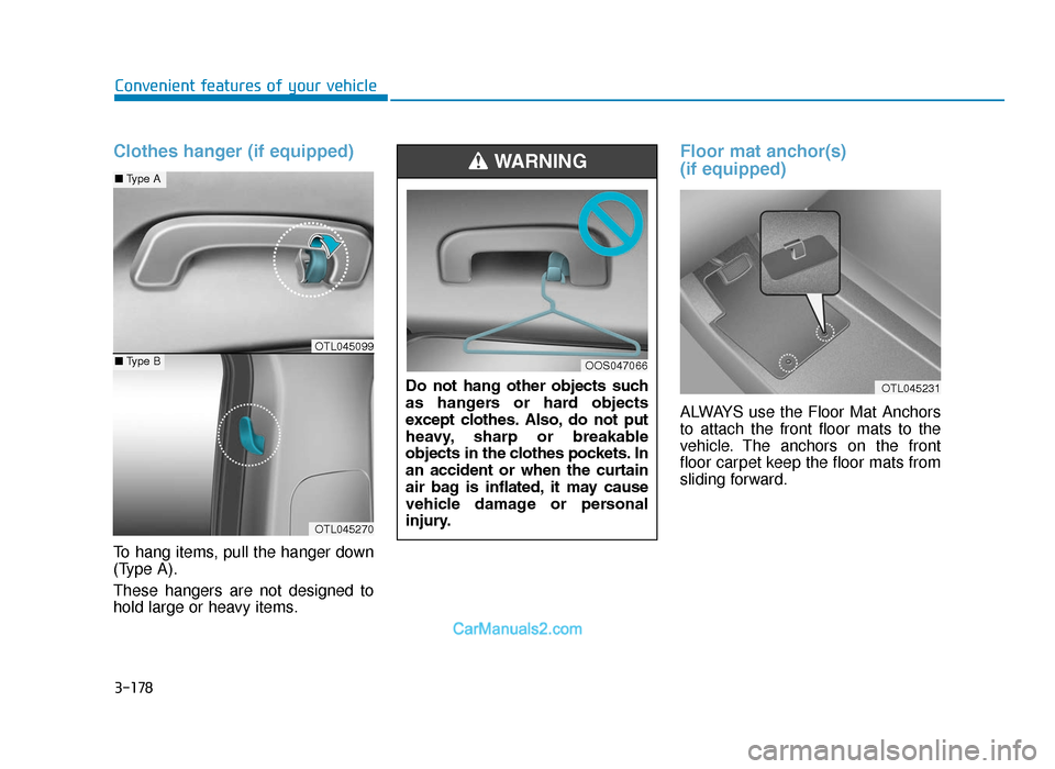 Hyundai Tucson 2019  Owners Manual - RHD (UK, Australia) 3-178
Convenient features of your vehicle
Clothes hanger (if equipped)
To hang items, pull the hanger down
(Type A).
These hangers are not designed to
hold large or heavy items.
Floor mat anchor(s) 
(