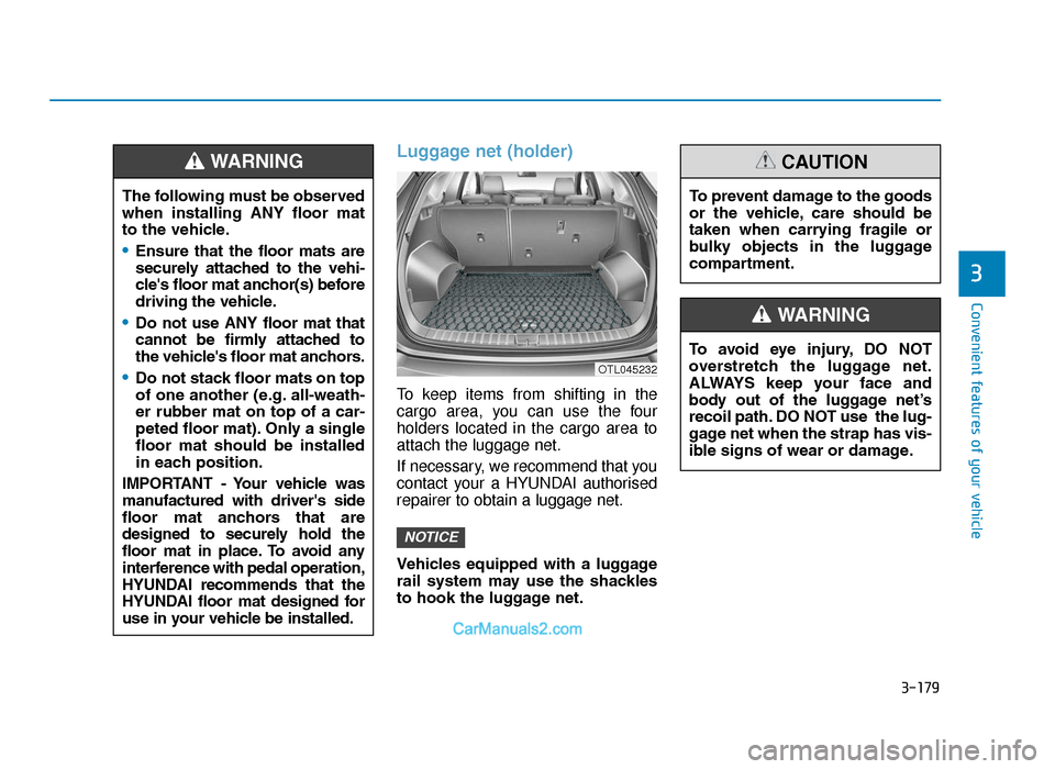 Hyundai Tucson 2019  Owners Manual - RHD (UK, Australia) 3-179
Convenient features of your vehicle
3
Luggage net (holder)
To keep items from shifting in the
cargo area, you can use the four
holders located in the cargo area to
attach the luggage net.
If nec