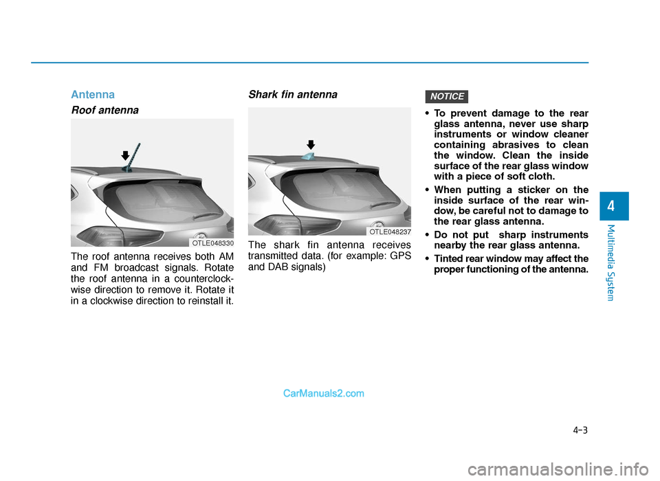 Hyundai Tucson 2019  Owners Manual - RHD (UK, Australia) Antenna
Roof antenna  
The roof antenna receives both AM
and FM broadcast signals. Rotate
the roof antenna in a counterclock-
wise direction to remove it. Rotate it
in a clockwise direction to reinsta