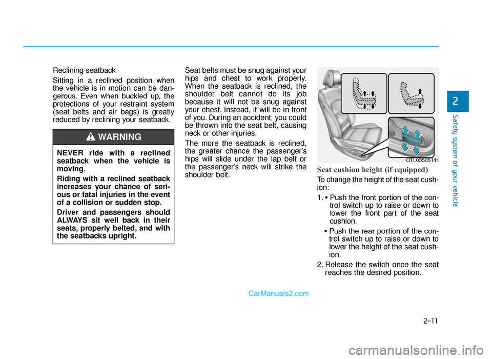 Hyundai Tucson 2019 Owners Manual - RHD (UK, Australia) 2-11
Safety system of your vehicle
2
Reclining seatback
Sitting in a reclined position when
the vehicle is in motion can be dan-
gerous. Even when buckled up, the
protections of your restraint sy Hyundai Tucson 2019 Owners Manual - RHD (UK, Australia) 2-11
Safety system of your vehicle
2
Reclining seatback
Sitting in a reclined position when
the vehicle is in motion can be dan-
gerous. Even when buckled up, the
protections of your restraint sy