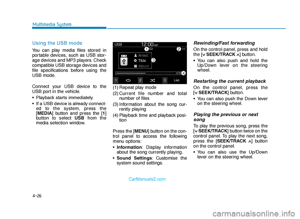 Hyundai Tucson 2019  Owners Manual - RHD (UK, Australia) 4-26
Multimedia System
Using the USB mode
You can play media files stored in
portable devices, such as USB stor-
age devices and MP3 players. Check
compatible USB storage devices and
file specificatio