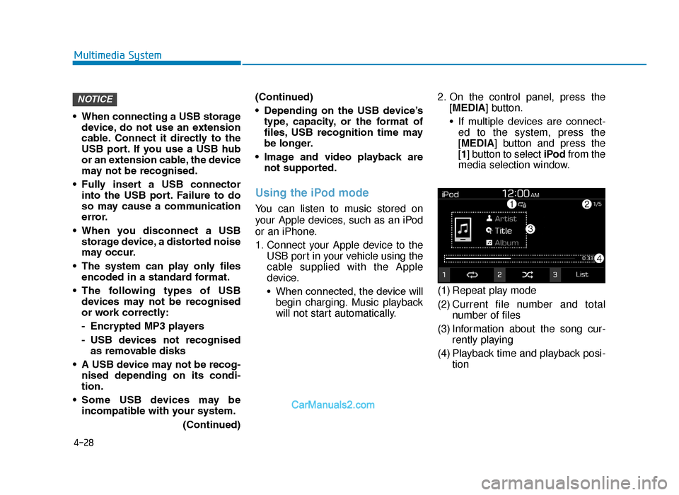 Hyundai Tucson 2019  Owners Manual - RHD (UK, Australia) 4-28
Multimedia System
• When connecting a USB storage device, do  not  use  an  extension
cable. Connect  it  directly  to  the
USB  port. If  you  use  a  USB  hub
or an extension cable, the devic