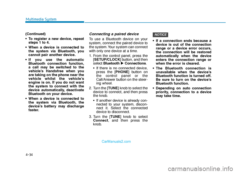 Hyundai Tucson 2019  Owners Manual - RHD (UK, Australia) 4-34
Multimedia System
(Continued) 
• To  register  a  new  device, repeat steps 1 to 4.
• When  a  device  is  connected  to the  system  via  Bluetooth, you
cannot pair another device.
• If  y