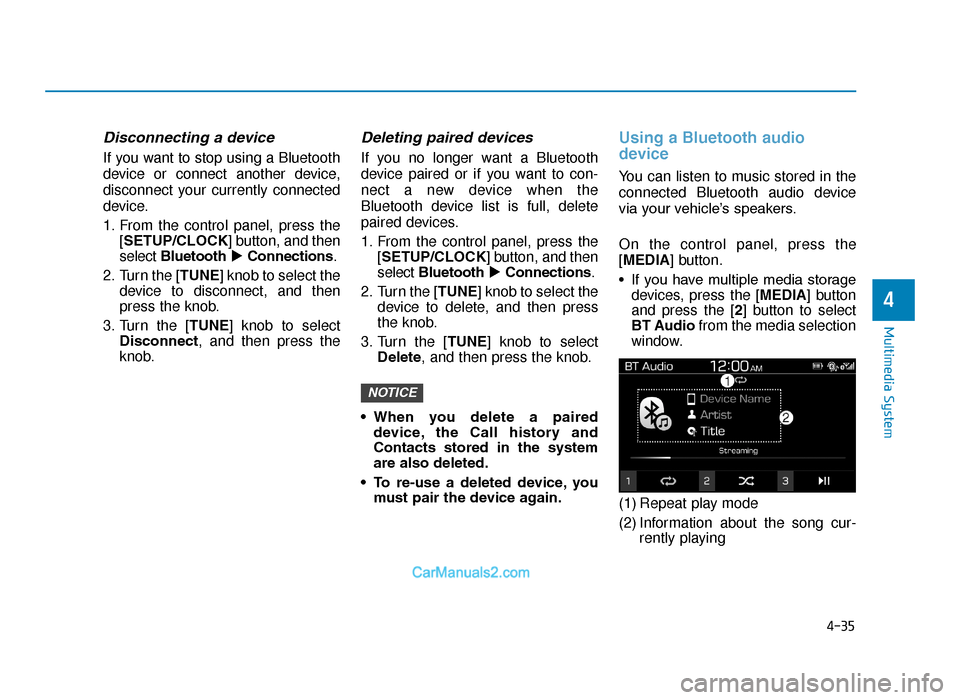 Hyundai Tucson 2019  Owners Manual - RHD (UK, Australia) 4-35
Multimedia System
4
Disconnecting a device
If you want to stop using a Bluetooth
device or connect another device,
disconnect your currently connected
device.
1. From the control panel, press the