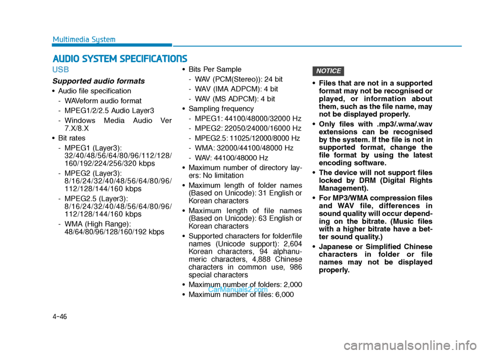 Hyundai Tucson 2019  Owners Manual - RHD (UK, Australia) 4-46
Multimedia System
USB
Supported audio formats
• Audio file specification- WAVeform audio format
- MPEG1/2/2.5 Audio Layer3
- Windows  Media  Audio  Ver7.X/8.X
• Bit rates - MPEG1 (Layer3):32/