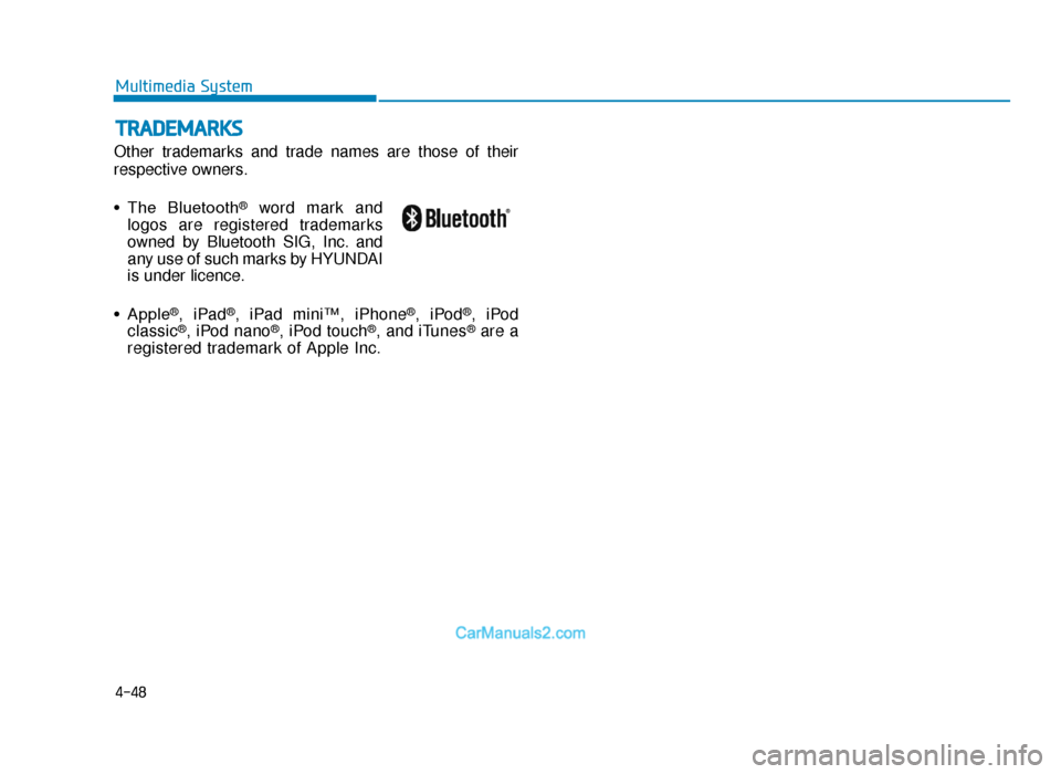 Hyundai Tucson 2019  Owners Manual - RHD (UK, Australia) 4-48
Multimedia System
TRADEMARKS
Other trademarks and trade names are those of their
respective owners.
• The  Bluetooth
®word mark and
logos are registered trademarks
owned by Bluetooth SIG, Inc.
