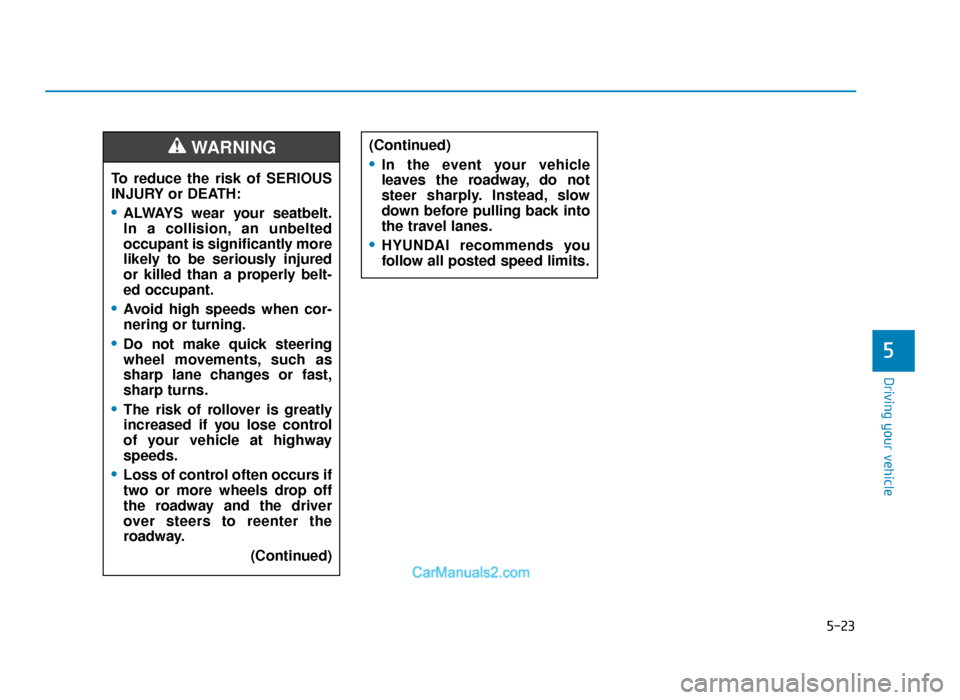 Hyundai Tucson 2019  Owners Manual - RHD (UK, Australia) 5-23
Driving your vehicle
5
To reduce the risk of SERIOUS
INJURY or DEATH:
•ALWAYS wear your seatbelt.
In a collision, an unbelted
occupant is significantly more
likely to be seriously injured
or ki