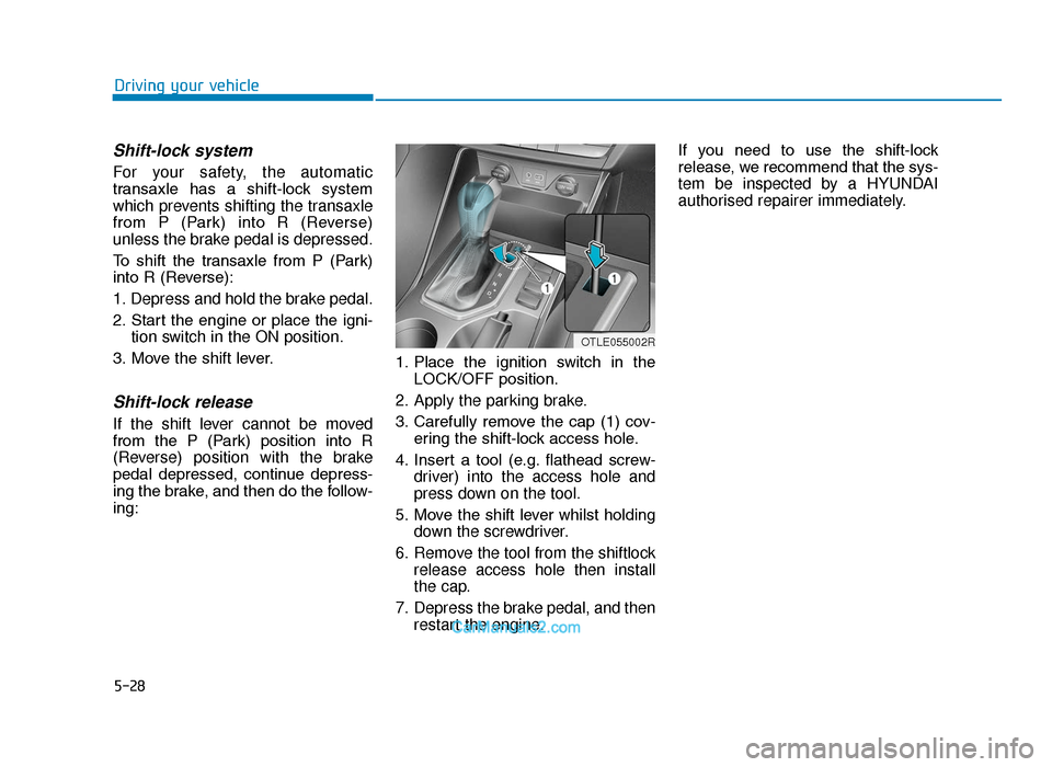 Hyundai Tucson 2019  Owners Manual - RHD (UK, Australia) 5-28
Driving your vehicle
Shift-lock system 
For your safety, the automatic
transaxle  has  a  shift-lock  system
which prevents shifting the transaxle
from  P  (Park)  into  R  (Reverse)
unless the b