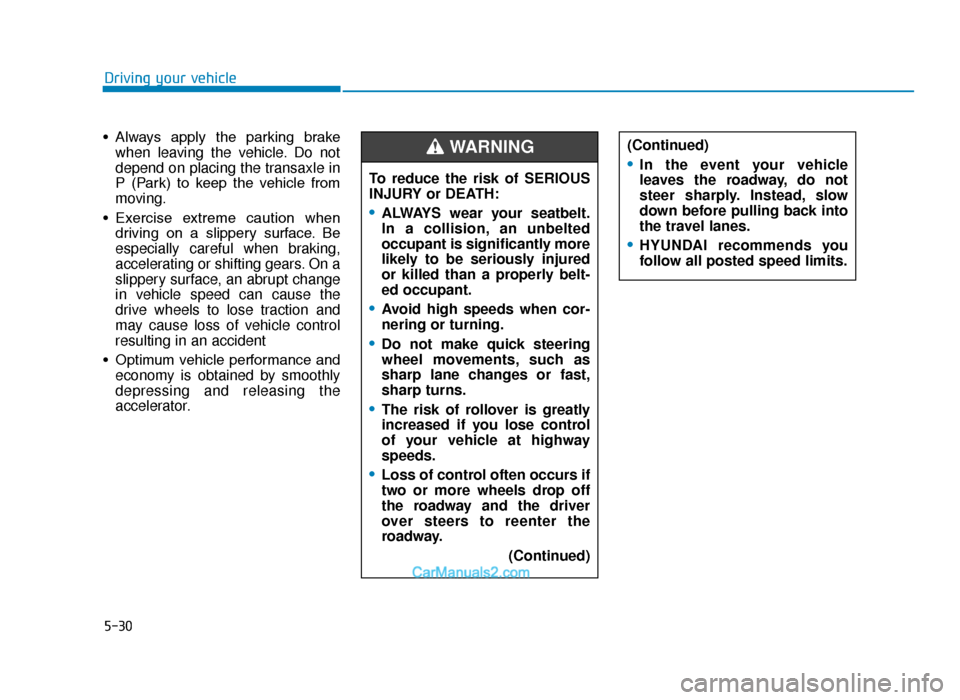 Hyundai Tucson 2019 Owners Manual - RHD (UK, Australia) 5-30
Driving your vehicle
• Always apply the parking brake when leaving the vehicle. Do not
depend on placing the transaxle in
P (Park) to keep the vehicle from
moving.
• Exercise extre Hyundai Tucson 2019 Owners Manual - RHD (UK, Australia) 5-30
Driving your vehicle
• Always apply the parking brake when leaving the vehicle. Do not
depend on placing the transaxle in
P (Park) to keep the vehicle from
moving.
• Exercise extre