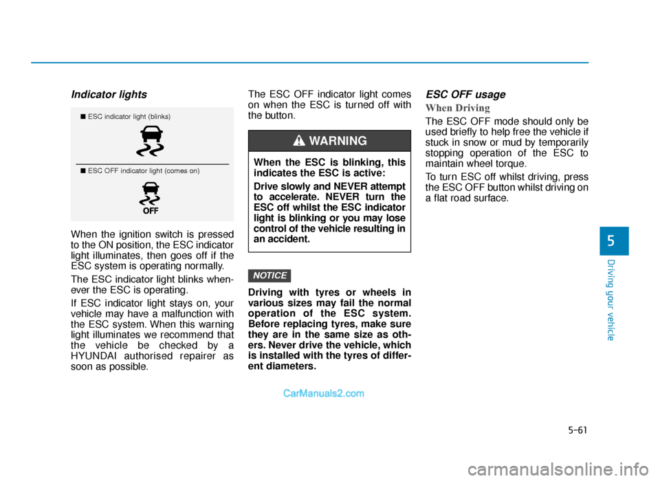 Hyundai Tucson 2019 Owners Manual - RHD (UK, Australia) 5-61
Driving your vehicle
5
Indicator lights
When the ignition switch is pressed
to the ON position, the ESC indicator
light illuminates, then goes off if the
ESC system is operating normally.
The ES Hyundai Tucson 2019 Owners Manual - RHD (UK, Australia) 5-61
Driving your vehicle
5
Indicator lights
When the ignition switch is pressed
to the ON position, the ESC indicator
light illuminates, then goes off if the
ESC system is operating normally.
The ES