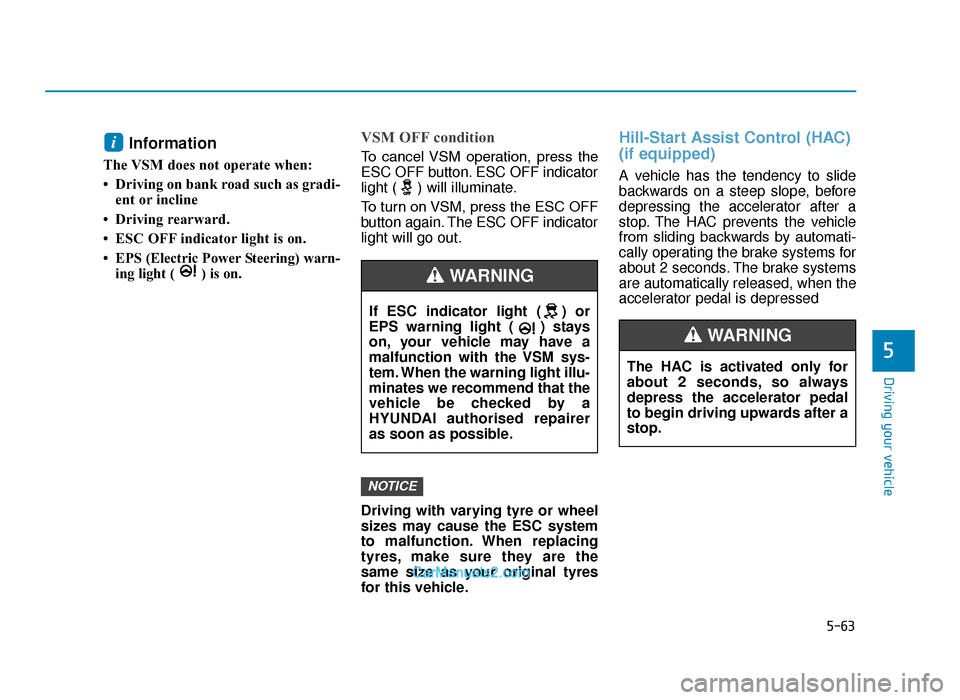 Hyundai Tucson 2019 Owners Manual - RHD (UK, Australia) 5-63
Driving your vehicle
5
Information
The VSM does not operate when:
• Driving on bank road such as gradi-ent or incline
• Driving rearward.
• ESC OFF indicator light is on.
• EPS (Elect Hyundai Tucson 2019 Owners Manual - RHD (UK, Australia) 5-63
Driving your vehicle
5
Information
The VSM does not operate when:
• Driving on bank road such as gradi-ent or incline
• Driving rearward.
• ESC OFF indicator light is on.
• EPS (Elect