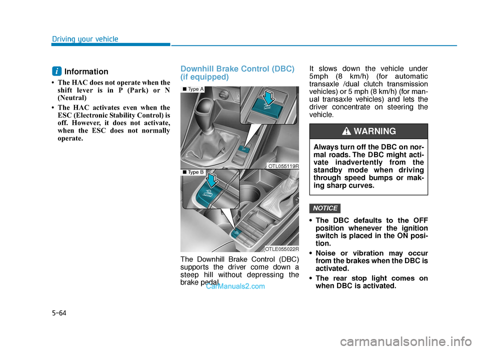 Hyundai Tucson 2019 Owners Manual - RHD (UK, Australia) 5-64
Driving your vehicle
Information
• The HAC does not operate when theshift lever is in P (Park) or N
(Neutral)
• The HAC activates even when the ESC (Electronic Stability Control) is
off. H Hyundai Tucson 2019 Owners Manual - RHD (UK, Australia) 5-64
Driving your vehicle
Information
• The HAC does not operate when theshift lever is in P (Park) or N
(Neutral)
• The HAC activates even when the ESC (Electronic Stability Control) is
off. H