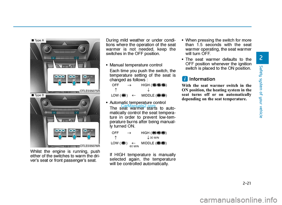 Hyundai Tucson 2019 Owners Manual - RHD (UK, Australia) 2-21
Safety system of your vehicle
2
Whilst the engine is running, push
either of the switches to warm the dri-
vers seat or front passengers seat.During mild weather or under condi-
tions where the Hyundai Tucson 2019 Owners Manual - RHD (UK, Australia) 2-21
Safety system of your vehicle
2
Whilst the engine is running, push
either of the switches to warm the dri-
vers seat or front passengers seat.During mild weather or under condi-
tions where the