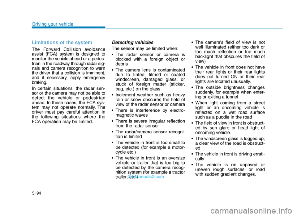 Hyundai Tucson 2019  Owners Manual - RHD (UK, Australia) 5-94
Driving your vehicle
Limitations of the system
The Forward Collision avoidance
assist (FCA) system is designed to
monitor the vehicle ahead or a pedes-
trian in the roadway through radar sig-
nal