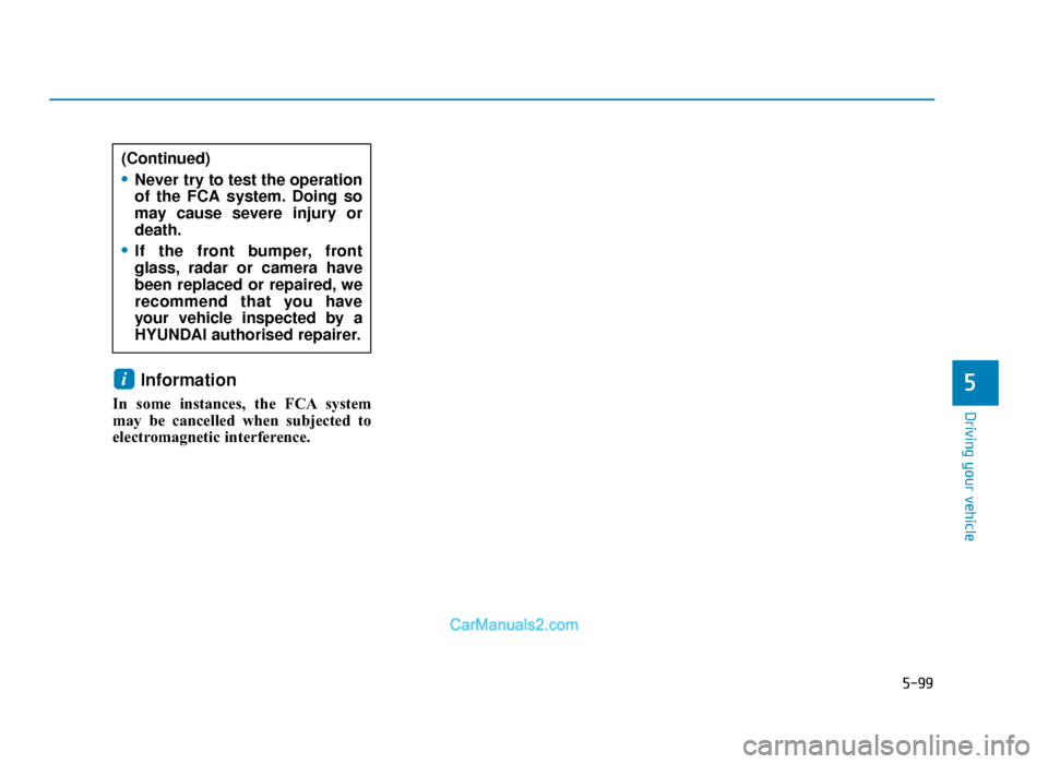 Hyundai Tucson 2019  Owners Manual - RHD (UK, Australia) 5-99
Driving your vehicle
5Information 
In some instances, the FCA system
may be cancelled when subjected to
electromagnetic interference.
i
(Continued)
•Never try to test the operation
of the FCA s