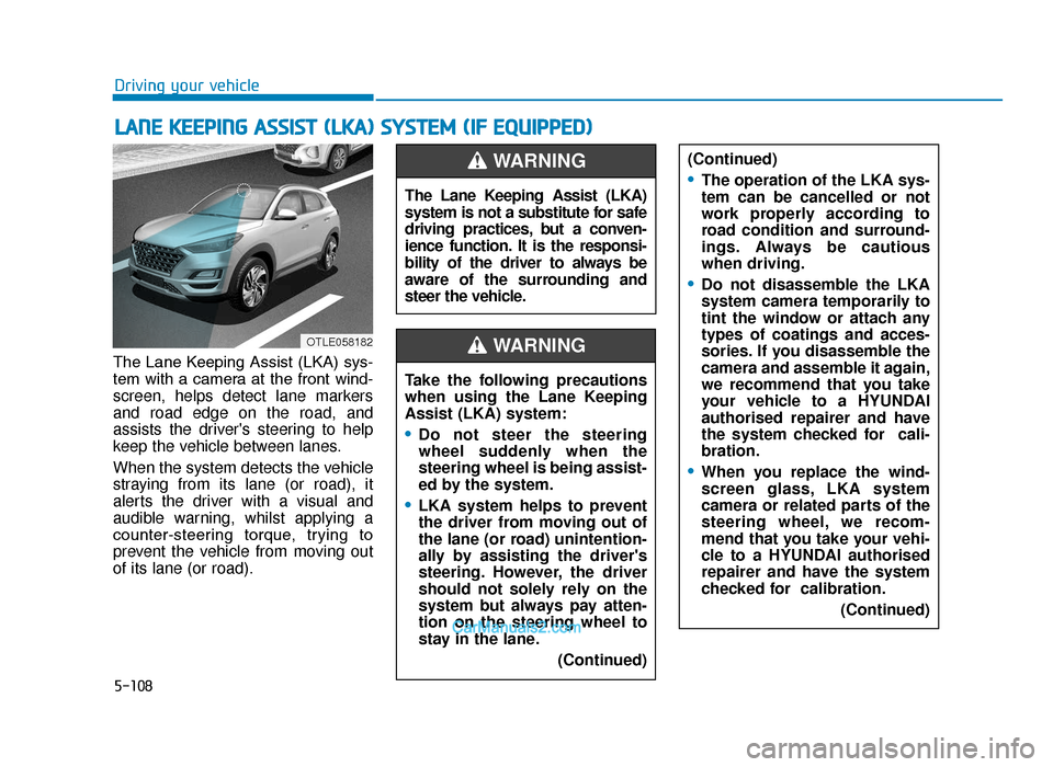 Hyundai Tucson 2019 Owners Manual - RHD (UK, Australia) 5-108
Driving your vehicle
The Lane Keeping Assist (LKA) sys-
tem with a camera at the front wind-
screen, helps detect lane markers
and road edge on the road, and
assists the drivers steering Hyundai Tucson 2019 Owners Manual - RHD (UK, Australia) 5-108
Driving your vehicle
The Lane Keeping Assist (LKA) sys-
tem with a camera at the front wind-
screen, helps detect lane markers
and road edge on the road, and
assists the drivers steering