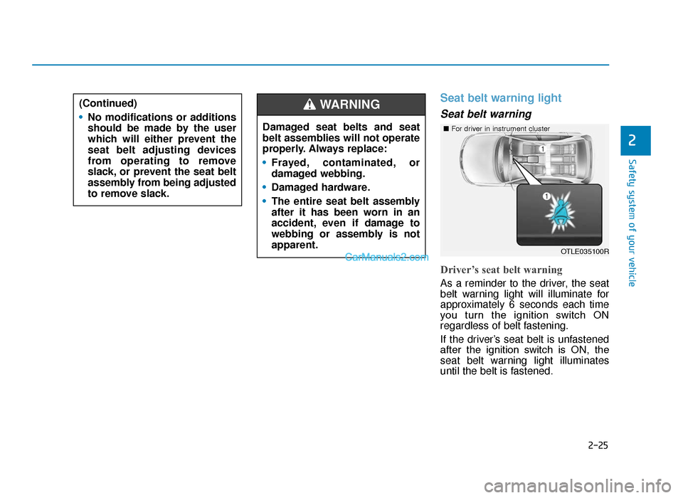 Hyundai Tucson 2019 Owners Manual - RHD (UK, Australia) 2-25
2
Seat belt warning light
Seat belt warning
Driver’s seat belt warning
As a reminder to the driver, the seat
belt warning light will illuminate for
approximately 6 seconds each time
you turn Hyundai Tucson 2019 Owners Manual - RHD (UK, Australia) 2-25
2
Seat belt warning light
Seat belt warning
Driver’s seat belt warning
As a reminder to the driver, the seat
belt warning light will illuminate for
approximately 6 seconds each time
you turn