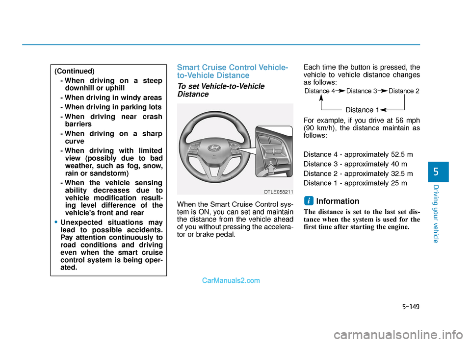 Hyundai Tucson 2019  Owners Manual - RHD (UK, Australia) 5-149
Driving your vehicle
5
Smart Cruise Control Vehicle-
to-Vehicle Distance
To  set Vehicle-to-VehicleDistance
When the Smart Cruise Control sys-
tem is ON, you can set and maintain
the distance fr