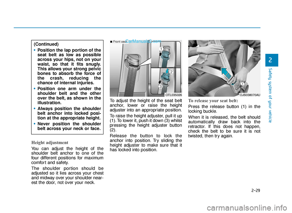 Hyundai Tucson 2019 Owners Manual - RHD (UK, Australia) 2-29
Safety system of your vehicle
2
Height adjustment
You can adjust the height of the
shoulder belt anchor to one of the
four different positions for maximum
comfort and safety.
The shoulder portio Hyundai Tucson 2019 Owners Manual - RHD (UK, Australia) 2-29
Safety system of your vehicle
2
Height adjustment
You can adjust the height of the
shoulder belt anchor to one of the
four different positions for maximum
comfort and safety.
The shoulder portio