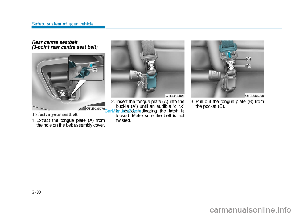 Hyundai Tucson 2019  Owners Manual - RHD (UK, Australia) 2-30
Safety system of your vehicle
Rear centre seatbelt (3-point rear centre seat belt)   
To fasten your seatbelt
1. Extract  the  tongue  plate  (A)  from
the hole on the belt assembly cover. 2. Ins