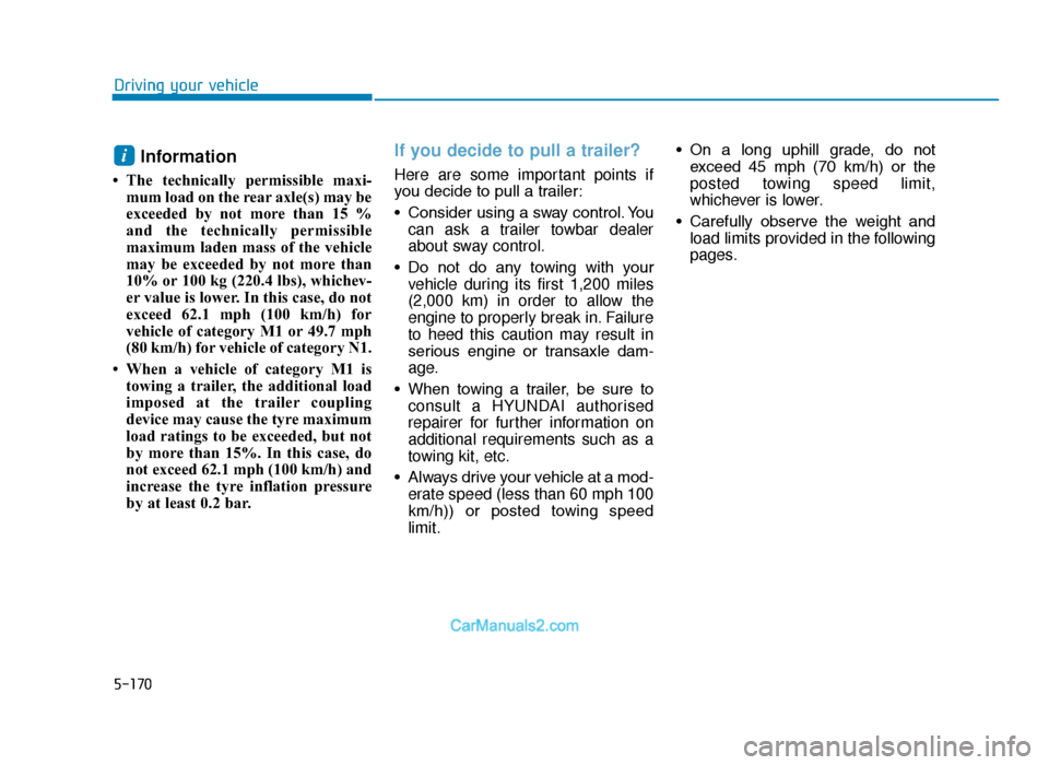 Hyundai Tucson 2019  Owners Manual - RHD (UK, Australia) 5-170
Driving your vehicle
Information
• The technically permissible maxi-mum load on the rear axle(s) may be
exceeded by not more than 15 %
and the technically permissible
maximum laden mass of the