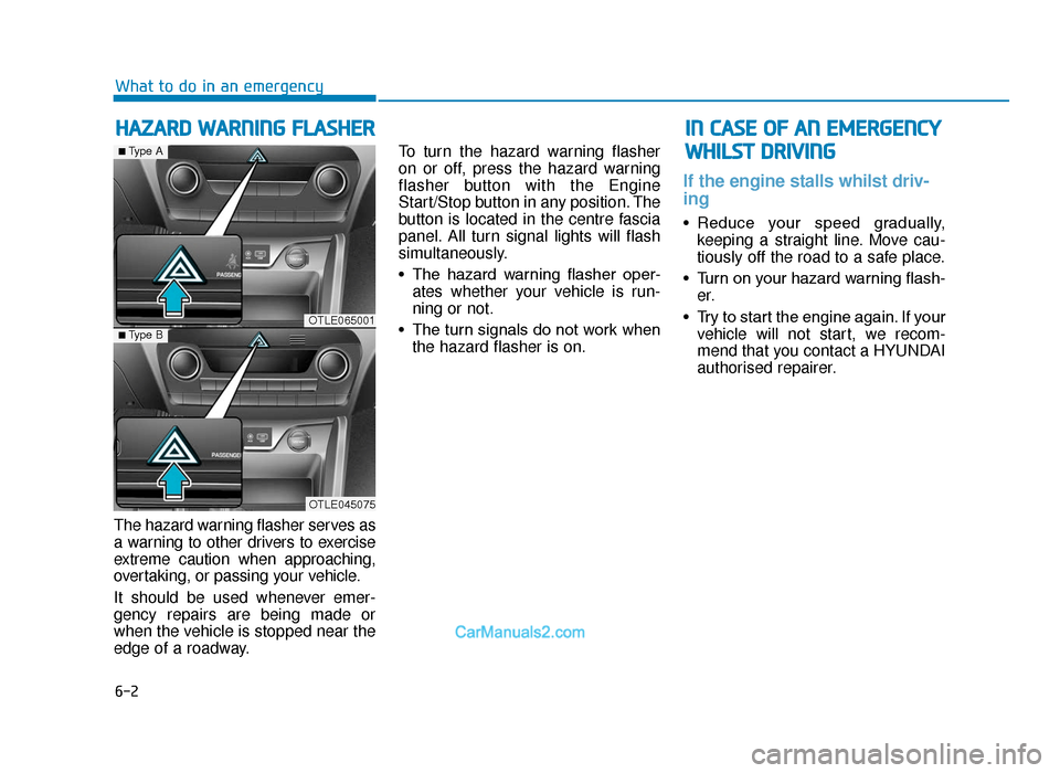 Hyundai Tucson 2019  Owners Manual - RHD (UK, Australia) 6-2
The hazard warning flasher serves as
a warning to other drivers to exercise
extreme caution when approaching,
overtaking, or passing your vehicle.
It should be used whenever emer-
gency repairs ar