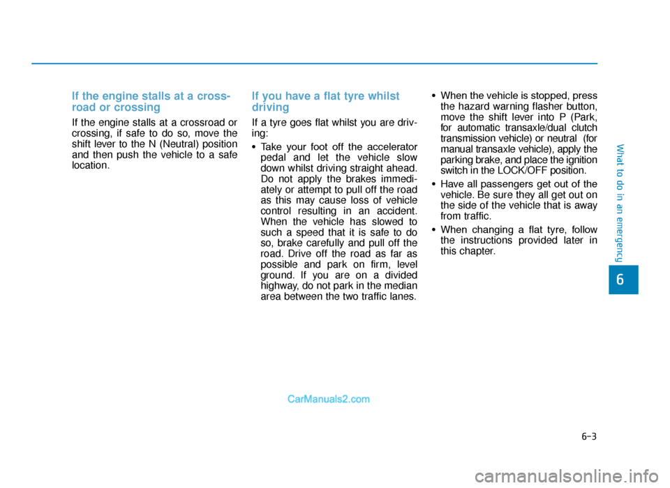 Hyundai Tucson 2019  Owners Manual - RHD (UK, Australia) 6-3
What to do in an emergency
If the engine stalls at a cross-
road or crossing 
If the engine stalls at a crossroad or
crossing, if safe to do so, move the
shift lever to the N (Neutral) position
an