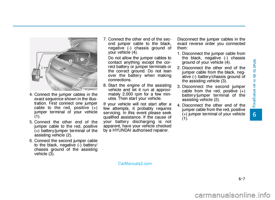 Hyundai Tucson 2019  Owners Manual - RHD (UK, Australia) 6-7
What to do in an emergency
4. Connect the jumper cables in theexact sequence shown in the illus-
tration. First connect one jumper
cable to the red, positive (+)
jumper terminal of your vehicle
(1