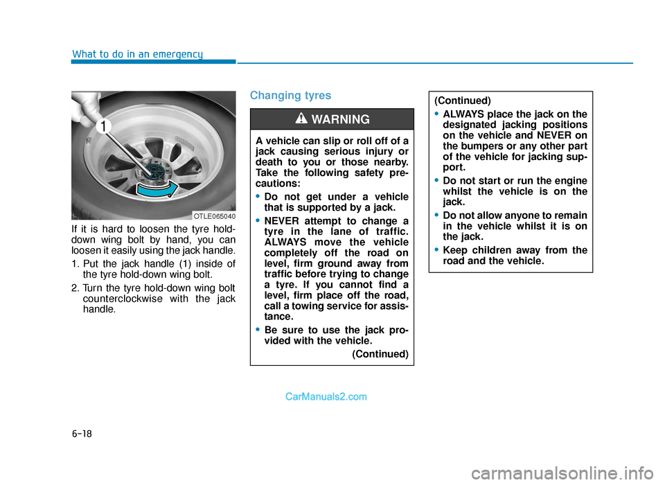 Hyundai Tucson 2019  Owners Manual - RHD (UK, Australia) 6-18
What to do in an emergency
If it is hard to loosen the tyre hold-
down wing bolt by hand, you can
loosen it easily using the jack handle.
1. Put the jack handle (1) inside of the tyre hold-down w