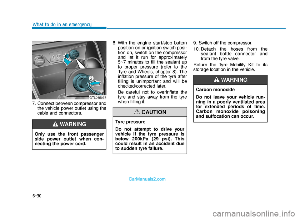 Hyundai Tucson 2019  Owners Manual - RHD (UK, Australia) 6-30
What to do in an emergency
7. Connect between compressor and the vehicle power outlet using the
cable and connectors. 8. With the engine start/stop button
position on or ignition switch posi-
tio