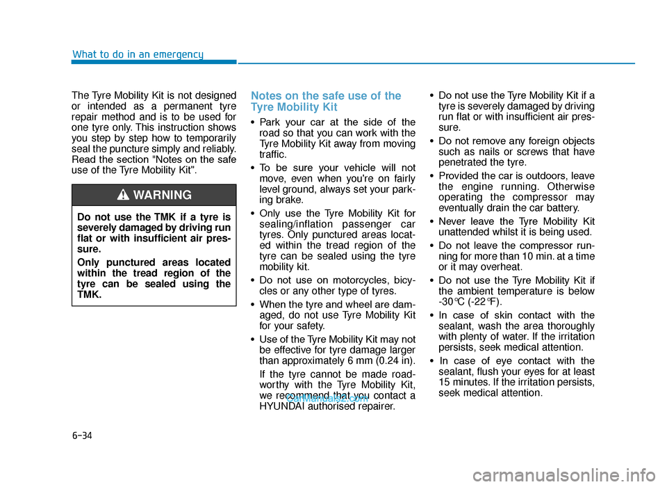 Hyundai Tucson 2019  Owners Manual - RHD (UK, Australia) 6-34
The Tyre Mobility Kit is not designed
or intended as a permanent tyre
repair method and is to be used for
one tyre only. This instruction shows
you step by step how to temporarily
seal the punctu