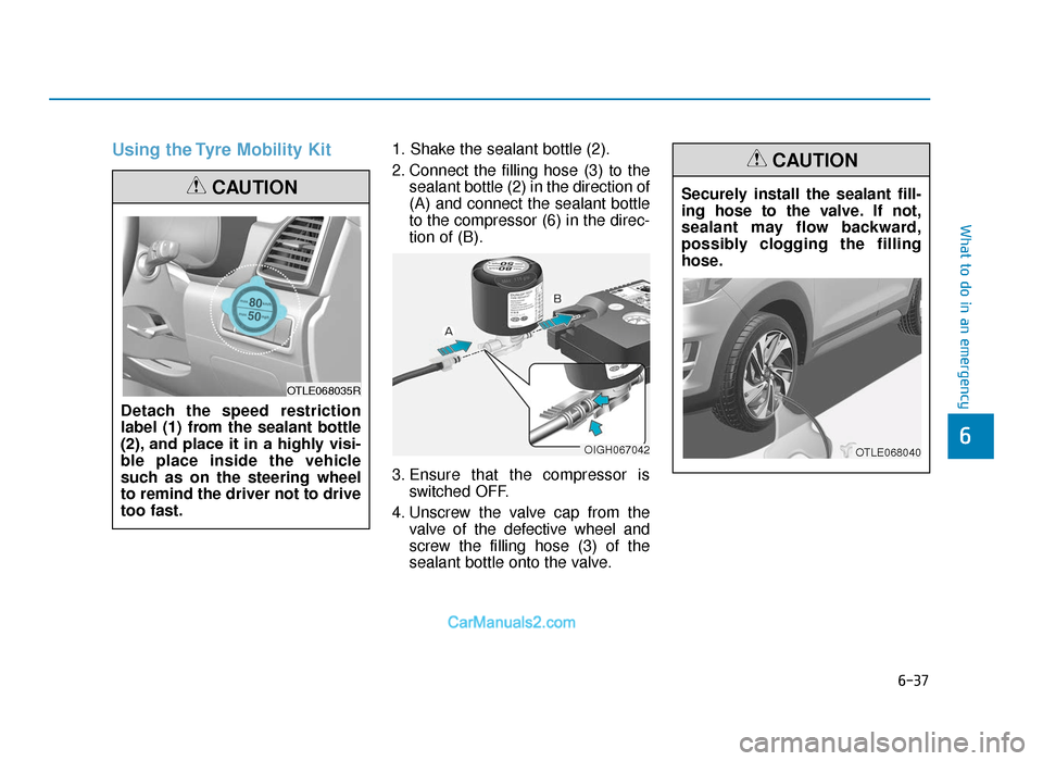 Hyundai Tucson 2019  Owners Manual - RHD (UK, Australia) 6-37
What to do in an emergency
Using the Tyre Mobility Kit1. Shake the sealant bottle (2).
2. Connect the filling hose (3) to thesealant bottle (2) in the direction of
(A) and connect the sealant bot