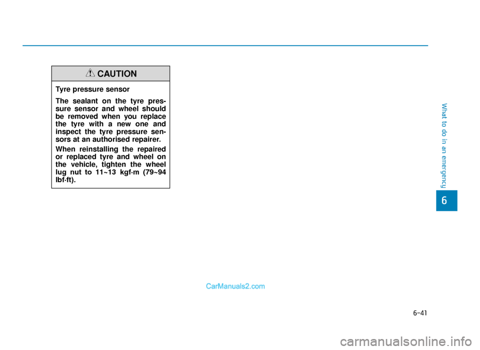Hyundai Tucson 2019  Owners Manual - RHD (UK, Australia) 6-41
What to do in an emergency
6
Tyre pressure sensor
The sealant on the tyre pres-
sure sensor and wheel should
be removed when you replace
the tyre with a new one and
inspect the tyre pressure sen-