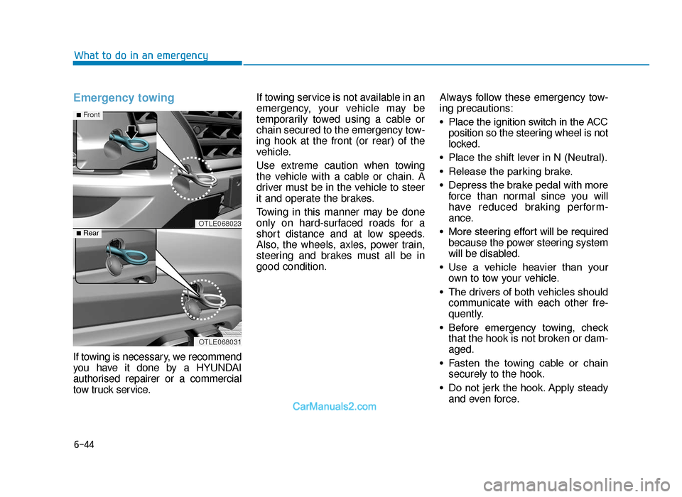 Hyundai Tucson 2019  Owners Manual - RHD (UK, Australia) 6-44
What to do in an emergency
Emergency towing 
If towing is necessary, we recommend
you have it done by a HYUNDAI
authorised repairer or a commercial
tow truck service.If towing service is not avai