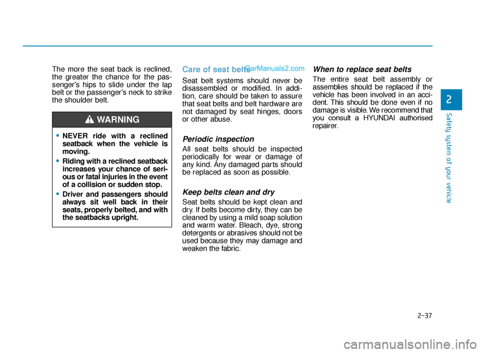 Hyundai Tucson 2019 Owners Manual - RHD (UK, Australia) 2-37
Safety system of your vehicle
2
The more the seat back is reclined,
the greater the chance for the pas-
sengers hips to slide under the lap
belt or the passengers neck to strike
the shoulder be Hyundai Tucson 2019 Owners Manual - RHD (UK, Australia) 2-37
Safety system of your vehicle
2
The more the seat back is reclined,
the greater the chance for the pas-
sengers hips to slide under the lap
belt or the passengers neck to strike
the shoulder be