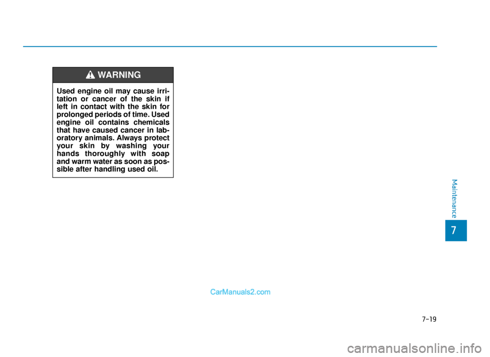 Hyundai Tucson 2019  Owners Manual - RHD (UK, Australia) 7-19
7
Maintenance
Used engine oil may cause irri-
tation or cancer of the skin if
left in contact with the skin for
prolonged periods of time. Used
engine oil contains chemicals
that have caused canc