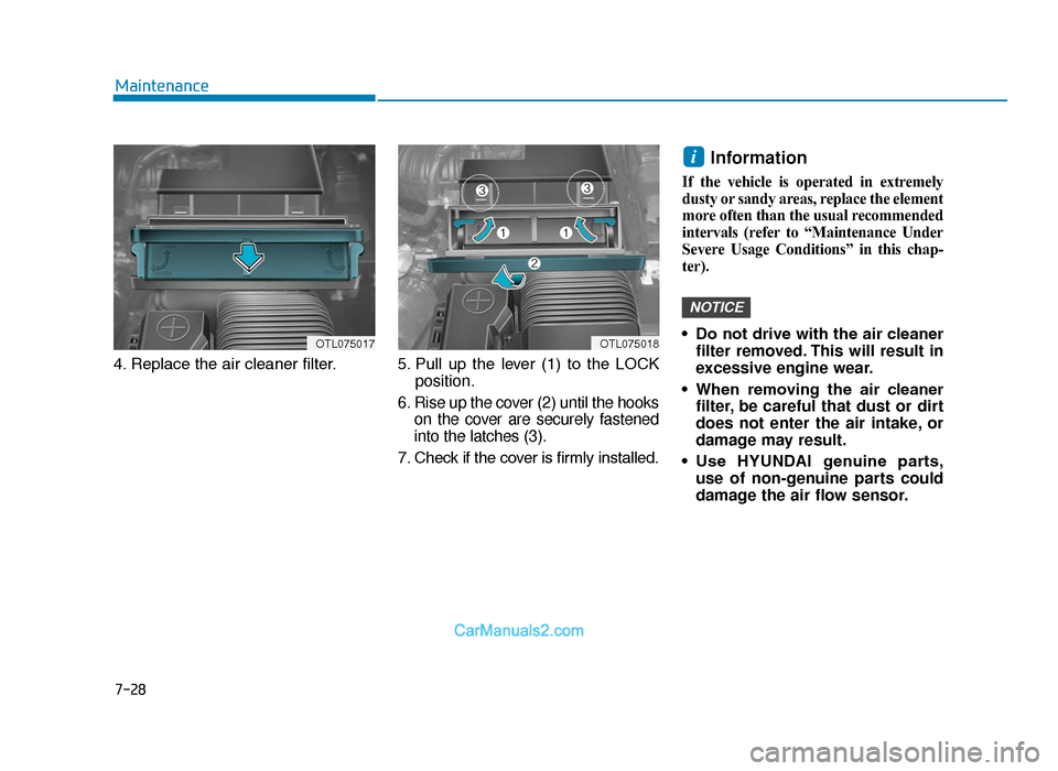 Hyundai Tucson 2019  Owners Manual - RHD (UK, Australia) 7-28
Maintenance
4. Replace the air cleaner filter. 5. Pull  up  the  lever  (1)  to  the  LOCK position.
6. Rise up the cover (2) until the hooks on the cover are securely fastened
into the latches (