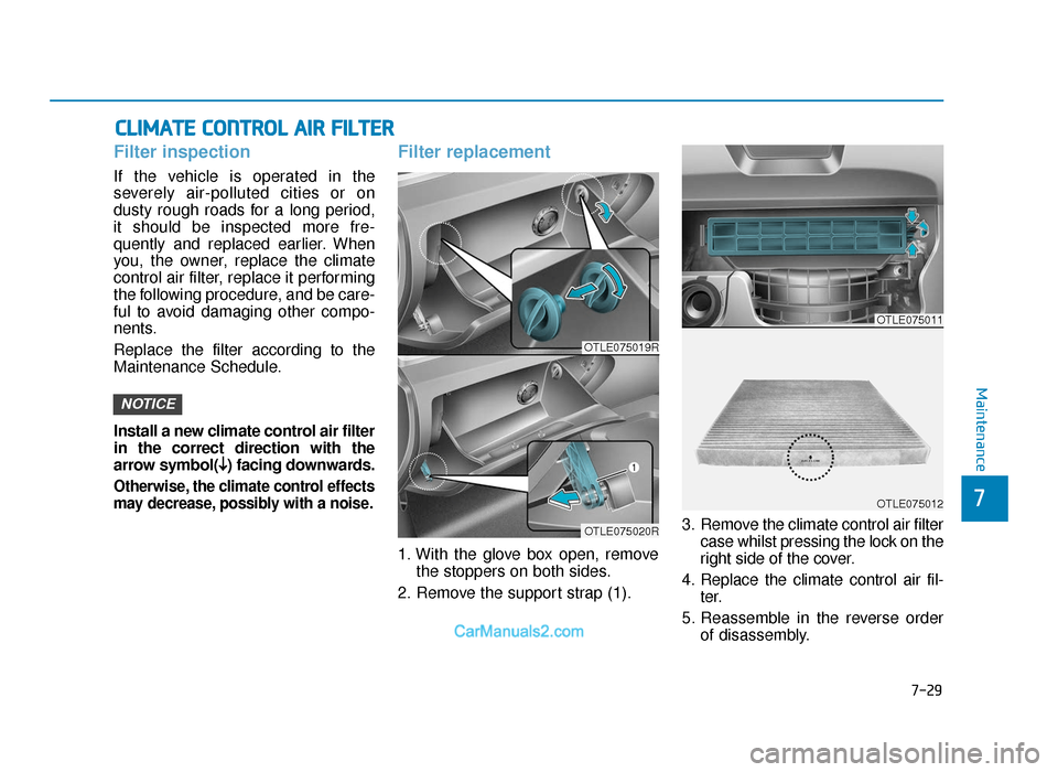 Hyundai Tucson 2019 Owners Manual - RHD (UK, Australia) 7-29
7
Maintenance
CLIMATE CONTROL AIR FILTER
Filter inspection
If the vehicle is operated in the
severely air-polluted cities or on
dusty rough roads for a long period,
it should be inspected more fr Hyundai Tucson 2019 Owners Manual - RHD (UK, Australia) 7-29
7
Maintenance
CLIMATE CONTROL AIR FILTER
Filter inspection
If the vehicle is operated in the
severely air-polluted cities or on
dusty rough roads for a long period,
it should be inspected more fr