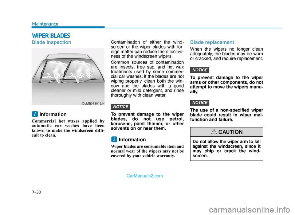 Hyundai Tucson 2019 Owners Manual - RHD (UK, Australia) 7-30
MaintenanceDo not allow the wiper arm to fall
against the windscreen, since it
may chip or crack the wind-
screen.
CAUTION
WIPER BLADES
Blade inspectionInformation
Commercial hot waxes applied b Hyundai Tucson 2019 Owners Manual - RHD (UK, Australia) 7-30
MaintenanceDo not allow the wiper arm to fall
against the windscreen, since it
may chip or crack the wind-
screen.
CAUTION
WIPER BLADES
Blade inspectionInformation
Commercial hot waxes applied b