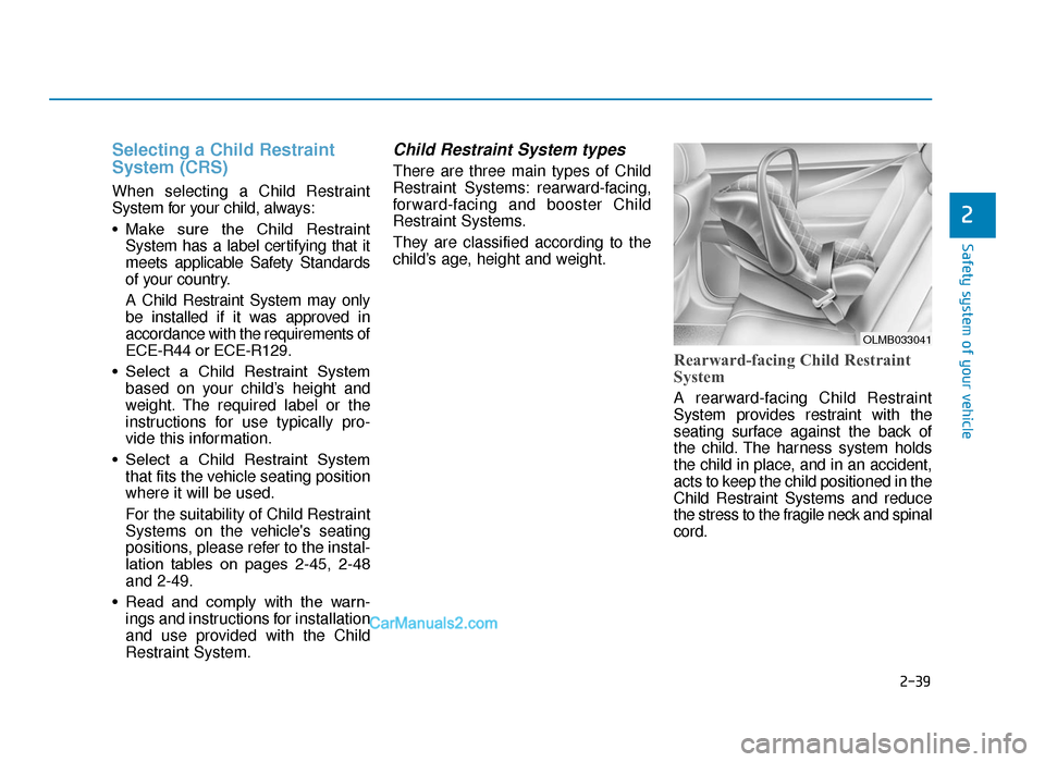 Hyundai Tucson 2019 Owners Manual - RHD (UK, Australia) 2-39
Safety system of your vehicle
2
Selecting a Child Restraint
System (CRS)
When selecting a Child Restraint
System for your child, always:
• Make sure the Child RestraintSystem has a label c Hyundai Tucson 2019 Owners Manual - RHD (UK, Australia) 2-39
Safety system of your vehicle
2
Selecting a Child Restraint
System (CRS)
When selecting a Child Restraint
System for your child, always:
• Make sure the Child RestraintSystem has a label c
