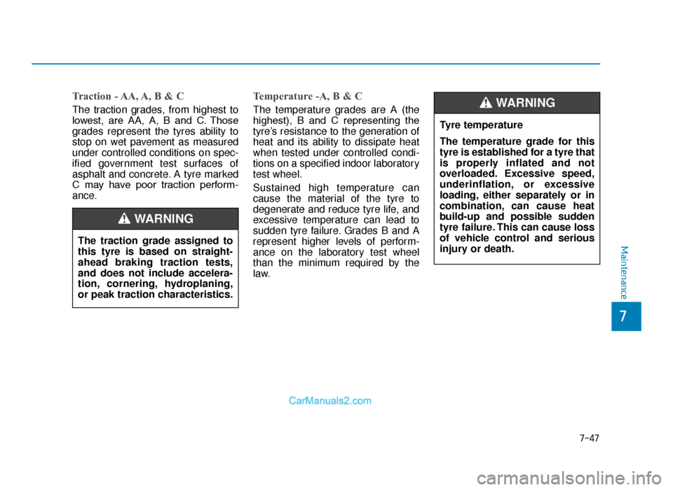 Hyundai Tucson 2019 Owners Manual - RHD (UK, Australia) 7-47
7
Maintenance
Traction - AA, A, B & C
The traction grades, from highest to
lowest, are AA, A, B and C. Those
grades represent the tyres ability to
stop on wet pavement as measured
under co Hyundai Tucson 2019 Owners Manual - RHD (UK, Australia) 7-47
7
Maintenance
Traction - AA, A, B & C
The traction grades, from highest to
lowest, are AA, A, B and C. Those
grades represent the tyres ability to
stop on wet pavement as measured
under co