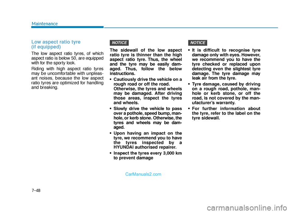 Hyundai Tucson 2019 Owners Manual - RHD (UK, Australia) 7-48
Maintenance
Low aspect ratio tyre
(if equipped)
The low aspect ratio tyres, of which
aspect ratio is below 50, are equipped
with for the sporty look.
Riding with high aspect ratio tyres
may be Hyundai Tucson 2019 Owners Manual - RHD (UK, Australia) 7-48
Maintenance
Low aspect ratio tyre
(if equipped)
The low aspect ratio tyres, of which
aspect ratio is below 50, are equipped
with for the sporty look.
Riding with high aspect ratio tyres
may be